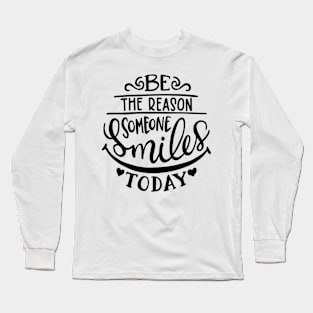 Be the reason someone smiles today Long Sleeve T-Shirt